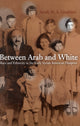 Book cover of: Between Arab and White. By: Sarah M. A. Gualtieri