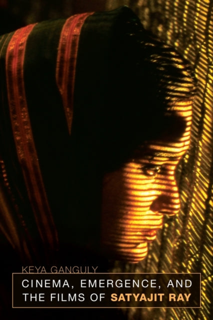 Book cover of: Cinema, Emergence, and the Films of Satyajit Ray. By: Keya Ganguly