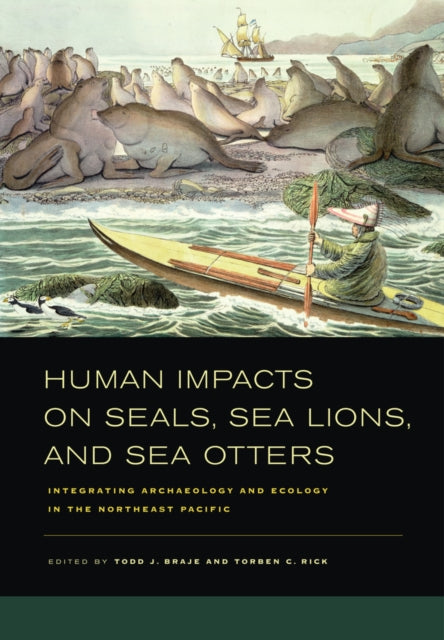 Book cover of: Human Impacts on Seals, Sea Lions, and Sea Otters. By: Todd J. Braje