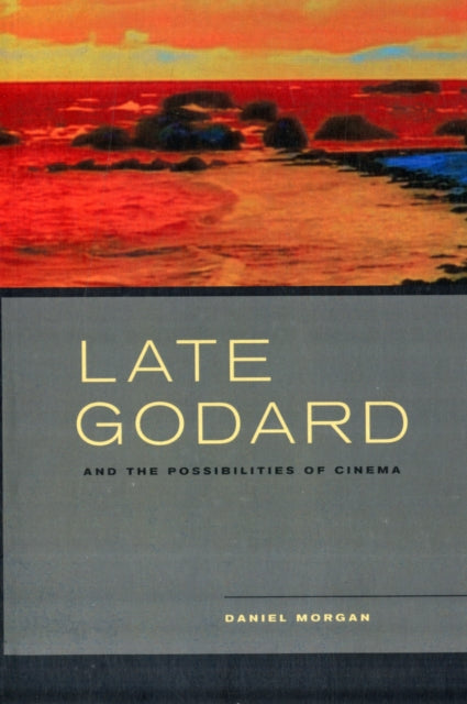 Book cover of: Late Godard and the Possibilities of Cinema. By: Daniel Morgan