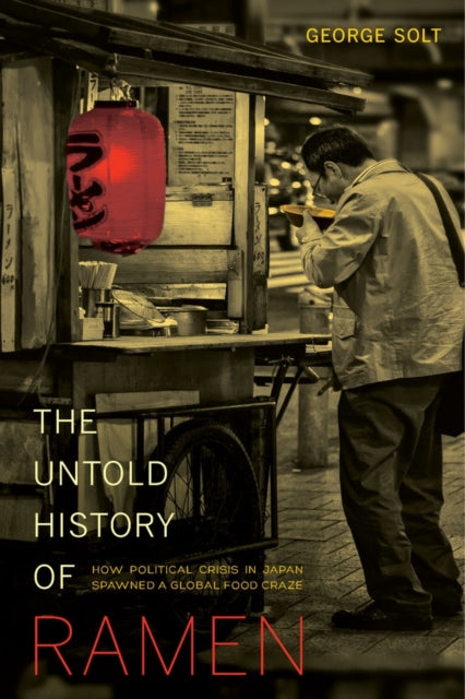 Book cover of: Untold History of Ramen. By: George Solt