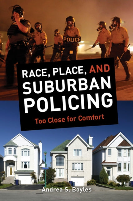 Book cover of: Race, Place, and Suburban Policing. By: Andrea S. Boyles