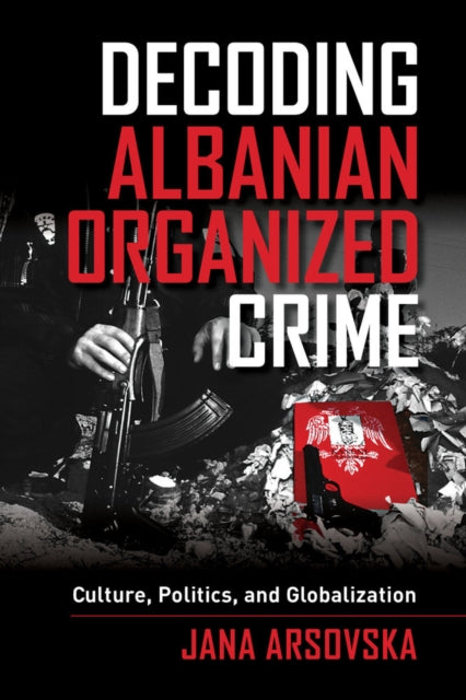 Book cover of: Decoding Albanian Organized Crime. By: Jana Arsovska