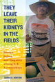 Book cover of: They Leave Their Kidneys in the Fields. By: Sarah Bronwen Horton