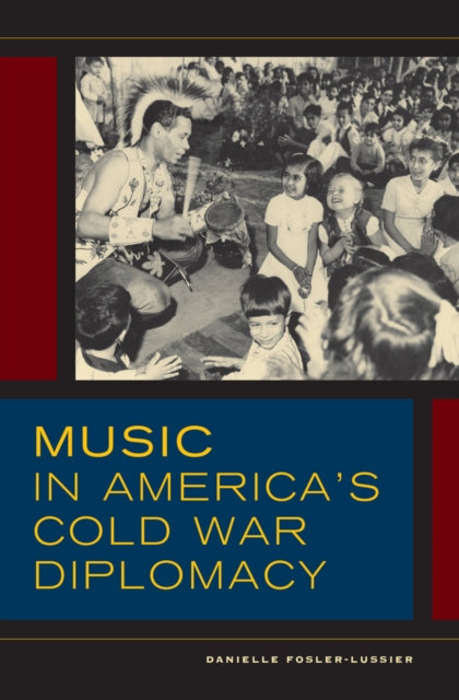 Book cover of: Music in America's Cold War Diplomacy. By: Danielle Fosler-Lussier