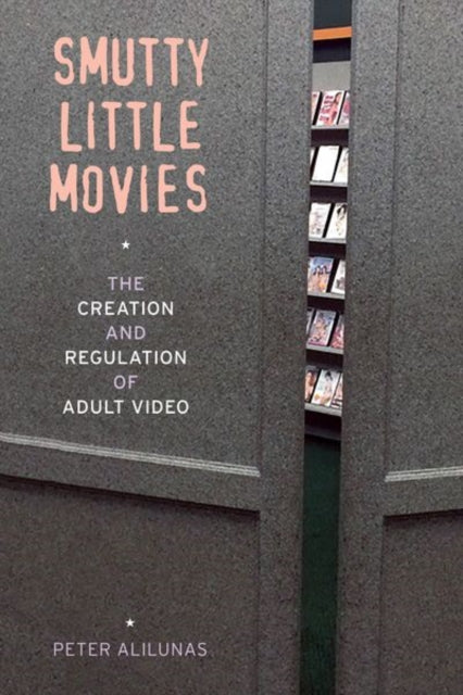 Book cover of: Smutty Little Movies. By: Peter Alilunas