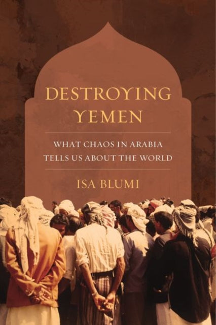 Book cover of: Destroying Yemen. By: Isa Blumi