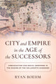 Book cover of: City and Empire in the Age of the Successors. By: Ryan Boehm