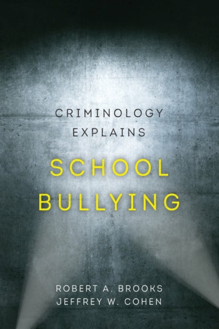 Book cover of: Criminology Explains School Bullying. By: Robert A. Brooks