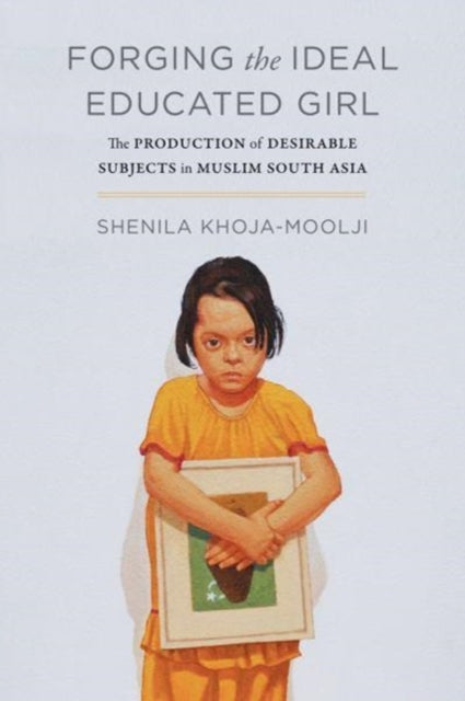 Book cover of: Forging the Ideal Educated Girl. By: Shenila Khoja-Moolji