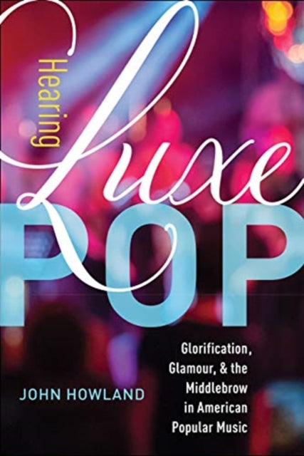 Book cover of: Hearing Luxe Pop. By: John Howland