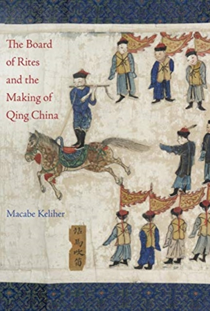 Book cover of: Board of Rites and the Making of Qing China. By: Macabe Keliher