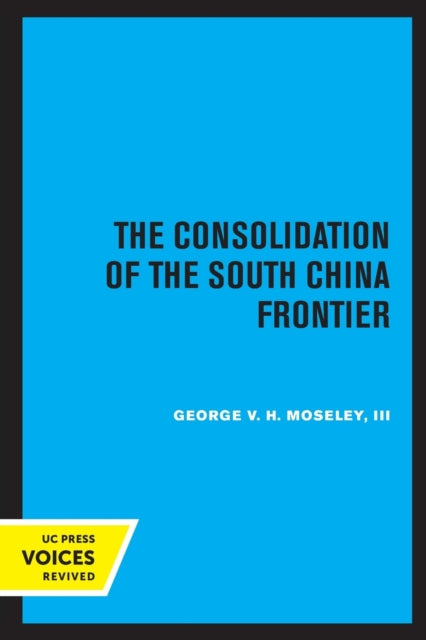Book cover of: Consolidation of the South China Frontier. By: George V. H. Moseley