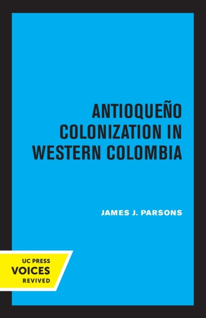 Book cover of: Antioqueno Colonization in Western Colombia, Revised Edition. By: James J. Parsons
