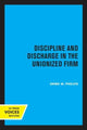 Book cover of: Discipline and Discharge in the Unionized Firm. By: Orme W. Phelps