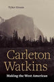 Book cover of: Carleton Watkins. By: Tyler Green