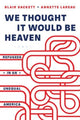 Book cover of: We Thought It Would Be Heaven. By: Blair Sackett