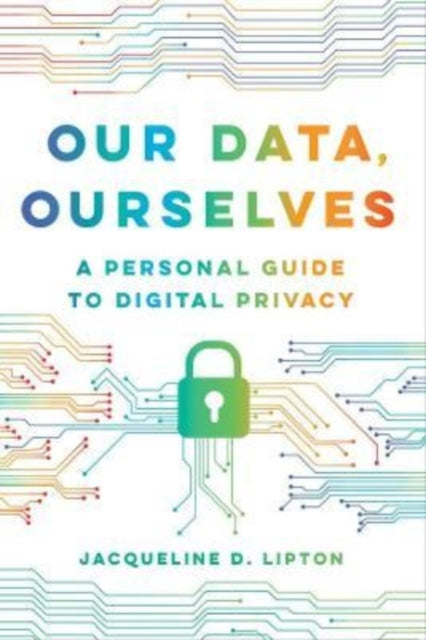 Book cover of: Our Data, Ourselves. By: Jacqueline D. Lipton