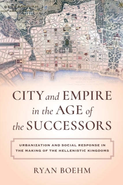 Book cover of: City and Empire in the Age of the Successors. By: Ryan Boehm