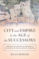 Book cover of: City and Empire in the Age of the Successors. By: Ryan Boehm