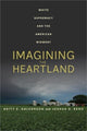 Book cover of: Imagining the Heartland. By: Britt E. Halvorson