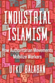 Book cover of: Industrial Islamism. By: Utku Baris Balaban