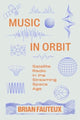 Book cover of: Music in Orbit. By: Brian Fauteux