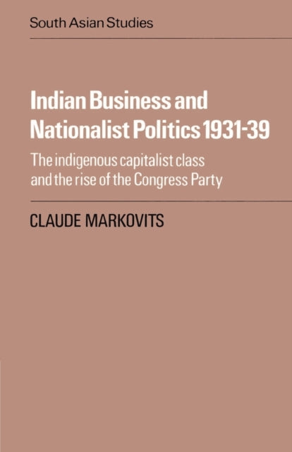 Book cover of: Indian Business and Nationalist Politics 1931–39. By: Claude Markovits