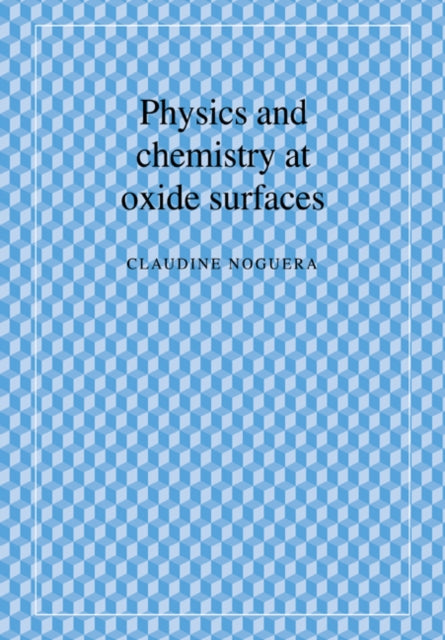 Book cover of: Physics and Chemistry at Oxide Surfaces. By: Claudine Noguera