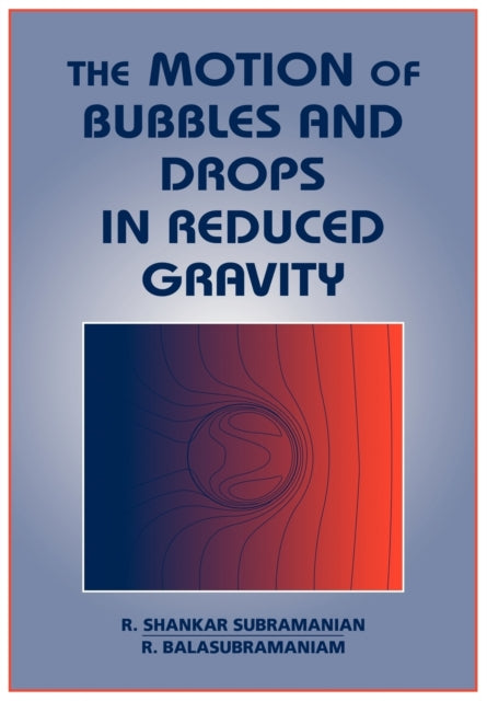 Book cover of: Motion of Bubbles and Drops in Reduced Gravity. By: R. Shankar Subramanian