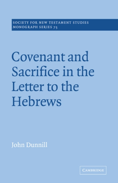 Book cover of: Covenant and Sacrifice in the Letter to the Hebrews. By: John Dunnill
