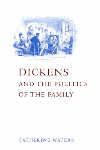 Book cover of: Dickens and the Politics of the Family. By: Catherine Waters