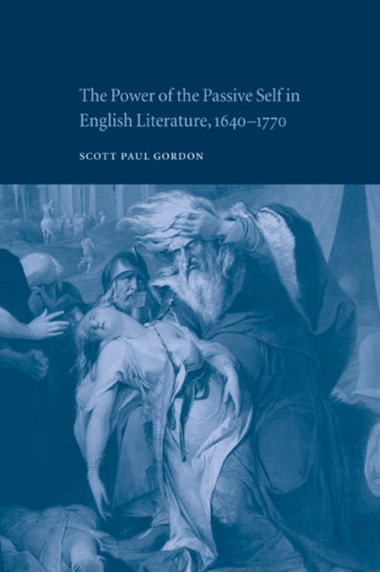 Book cover of: Power of the Passive Self in English Literature, 1640–1770. By: Scott Paul Gordon