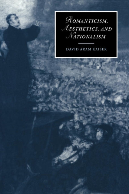 Book cover of: Romanticism, Aesthetics, and Nationalism. By: David Aram Kaiser