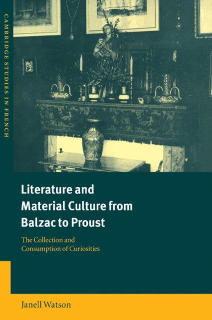 Book cover of: Literature and Material Culture from Balzac to Proust. By: Janell Watson