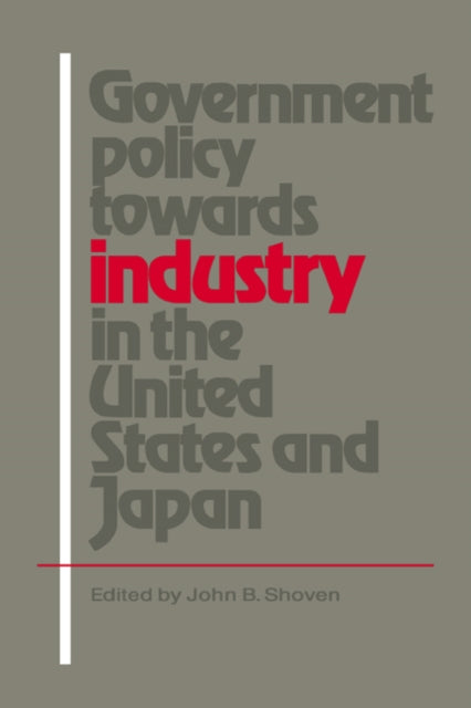Book cover of: Government Policy towards Industry in the United States and Japan. By: John B. Shoven