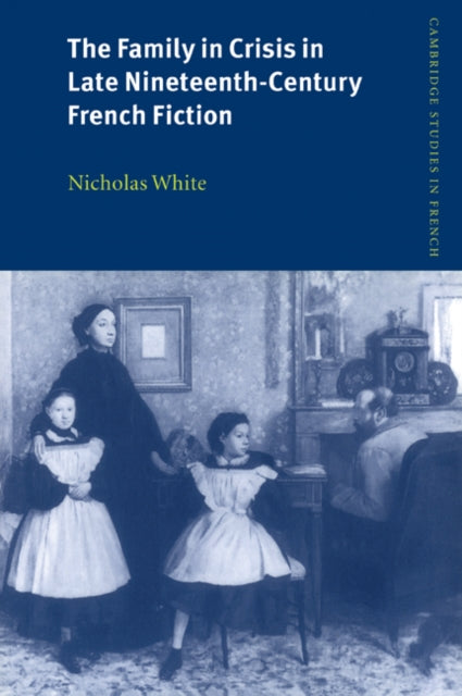 Book cover of: Family in Crisis in Late Nineteenth-Century French Fiction. By: Nicholas White