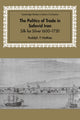 Book cover of: Politics of Trade in Safavid Iran. By: Rudolph P. Matthee
