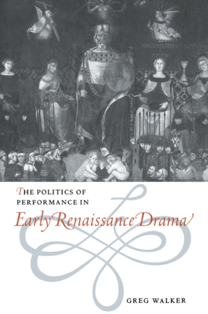 Book cover of: Politics of Performance in Early Renaissance Drama. By: Greg Walker