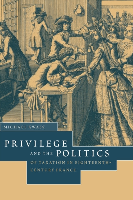 Book cover of: Privilege and the Politics of Taxation in Eighteenth-Century France. By: Michael Kwass