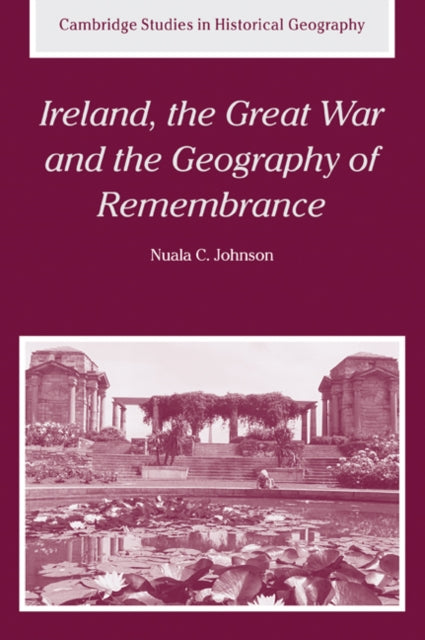 Book cover of: Ireland, the Great War and the Geography of Remembrance. By: Nuala C. Johnson