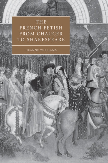 Book cover of: French Fetish from Chaucer to Shakespeare. By: Deanne Williams