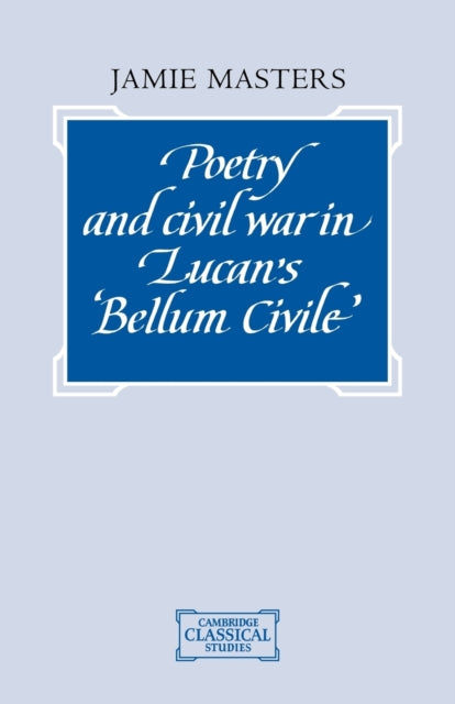 Book cover of: Poetry and Civil War in Lucan's Bellum Civile. By: Jamie Masters