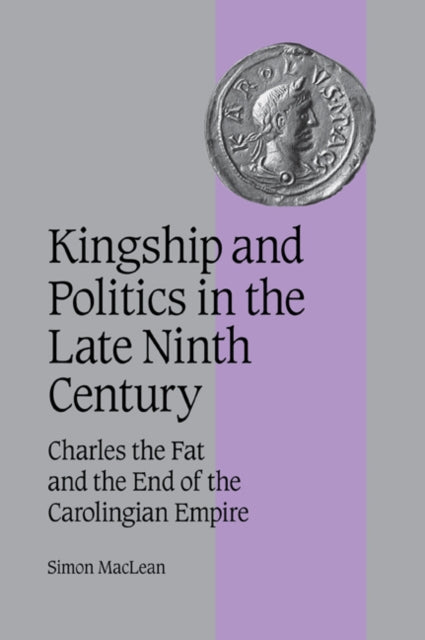 Book cover of: Kingship and Politics in the Late Ninth Century. By: Simon MacLean