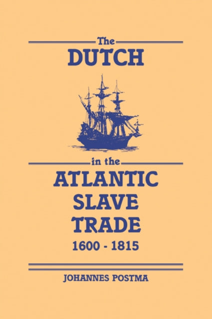 Book cover of: Dutch in the Atlantic Slave Trade, 1600–1815. By: Johannes Postma