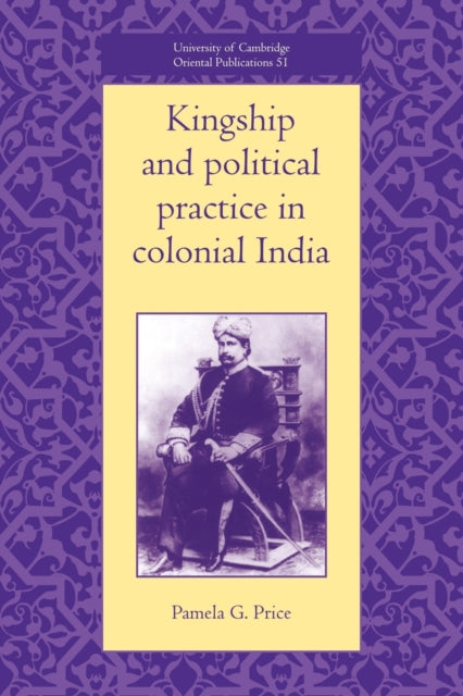 Book cover of: Kingship and Political Practice in Colonial India. By: Pamela G. Price