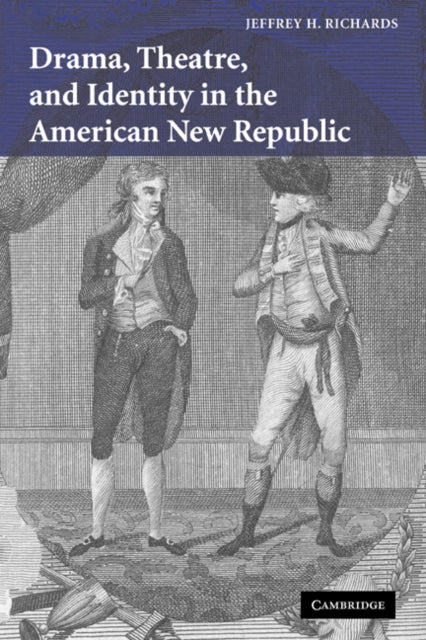 Book cover of: Drama, Theatre, and Identity in the American New Republic. By: Jeffrey H. Richards