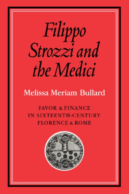 Book cover of: Filippo Strozzi and the Medici. By: Melissa Meriam Bullard