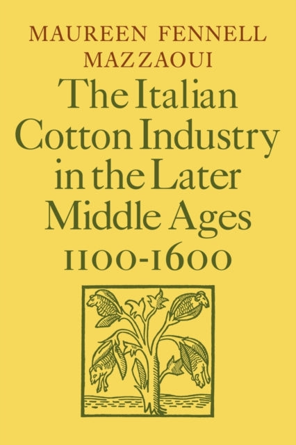 Book cover of: Italian Cotton Industry in the Later Middle Ages, 1100–1600. By: Maureen Fennell Mazzaoui