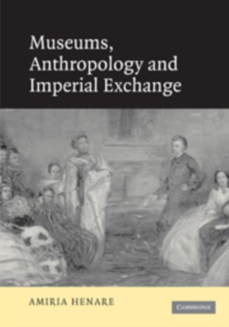 Book cover of: Museums, Anthropology and Imperial Exchange. By: Amiria Henare